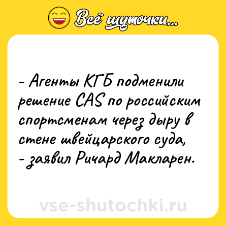 Шутка: - Агенты КГБ подменили решение CAS по российским спортсменам через дыру в стене швейцарского суда, - заявил Ричард Макларен.