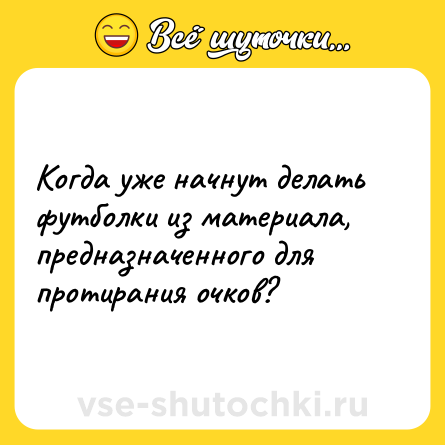 Шутка: Когда уже начнут делать футболки из материала, предназначенного для протирания очков?