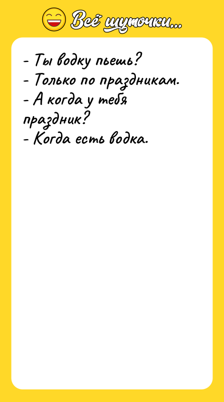 - Ты водку пьешь? - Только по праздникам. - А