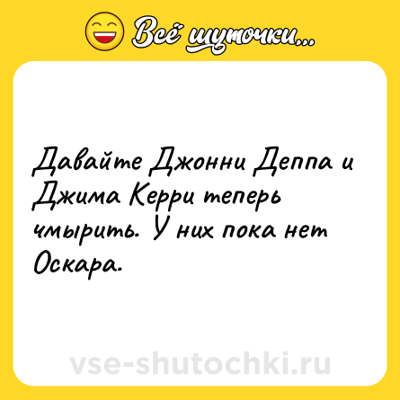 Шутка: Давайте Джонни Деппа и Джима Керри теперь чмырить. У них пока нет Оскара.