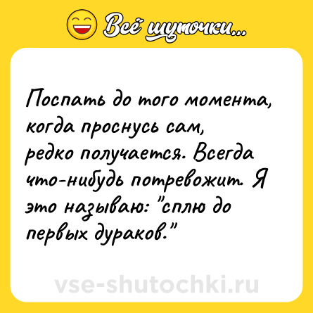 Шутка: Поспать до того момента, когда проснусь сам, редко получается. Всегда что-нибудь потревожит. Я это называю: 