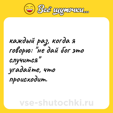 Шутка: каждый раз, когда я говорю: 
