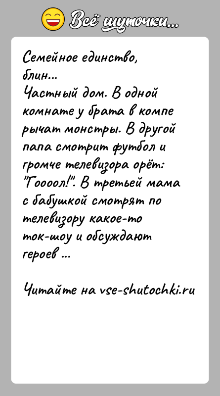 История: Семейное единство, блин... Частный дом. В одной комнате у брата в компе рычат монстры. В другой папа смотрит футбол и