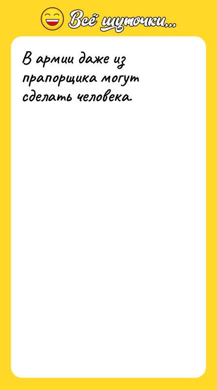 В армии даже из прапорщика могут сделать человека.