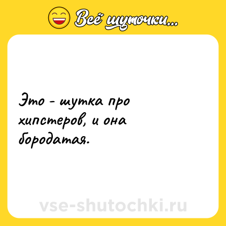 Шутка: Это - шутка про хипстеров, и она бородатая.