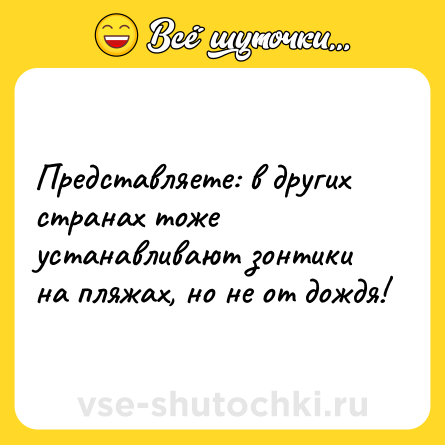 Шутка: Представляете: в других странах тоже устанавливают зонтики на пляжах, но не от дождя!