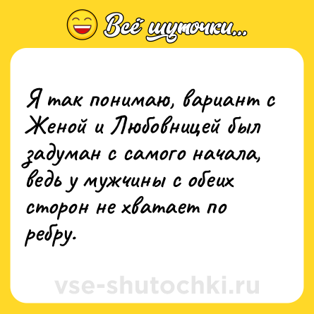 Шутка: Я так понимаю, вариант с Женой и Любовницей был задуман с самого начала, ведь у мужчины с обеих сторон не хватает по ребру.