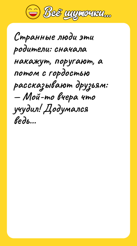 Странные люди эти родители: сначала накажут, поругают, а потом с
