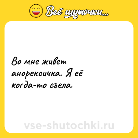 Шутка: Во мне живет анорексичка. Я её когда-то съела.