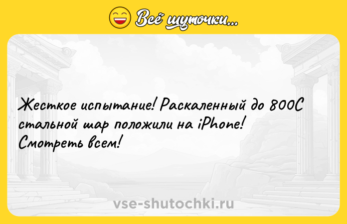 Цитата: Жесткое испытание! Раскаленный до 800С стальной шар положили на iPhone!Смотреть всем!