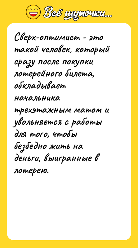 Сверх-оптимист - это такой человек, который сразу после покупки лотерейного