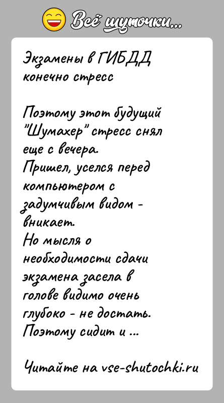 История: Экзамены в ГИБДД конечно стрессПоэтому этот будущий Шумахер стресс снял еще с вечера.Пришел, уселся перед компьютером с задумчивым видом -