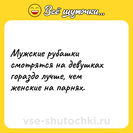 Шутка: Мужские рубашки смотрятся на девушках гораздо лучше, чем женские на парнях.