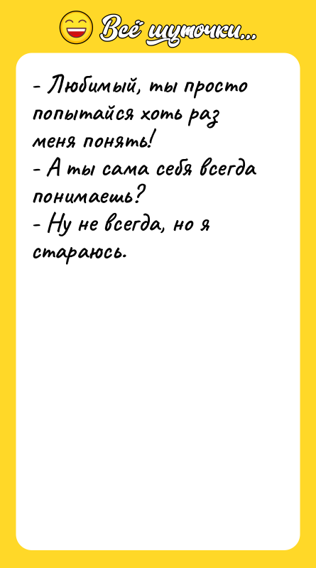 - Любимый, ты просто попытайся хоть раз меня понять! 