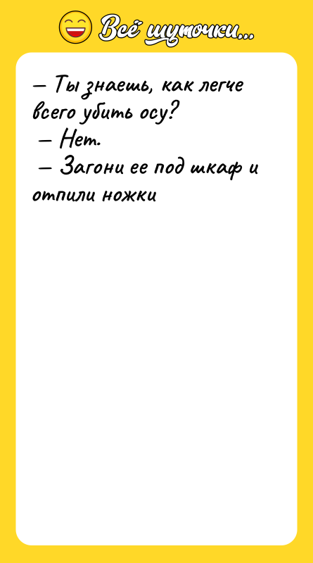 — Ты знаешь, как легче всего убить осу?  —
