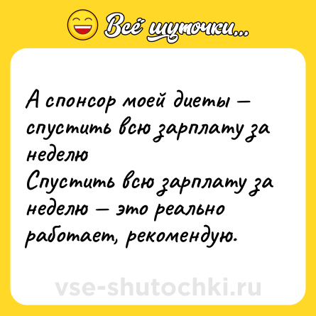 Шутка: А спонсор моей диеты — спустить всю зарплату за неделю <br>Спустить всю зарплату за неделю — это реально работает, рекомендую.