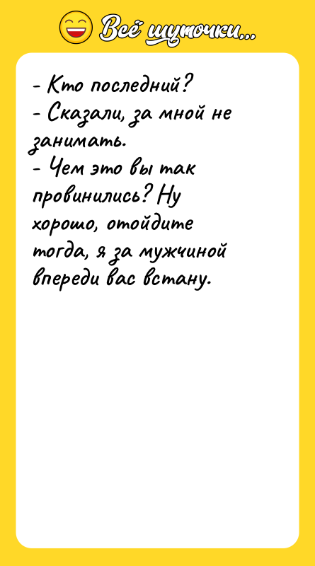 - Кто последний? - Сказали, за мной не занимать. -