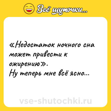 Шутка: «Недостаток ночного сна может привести к ожирению». <br>Ну теперь мне всё ясно…