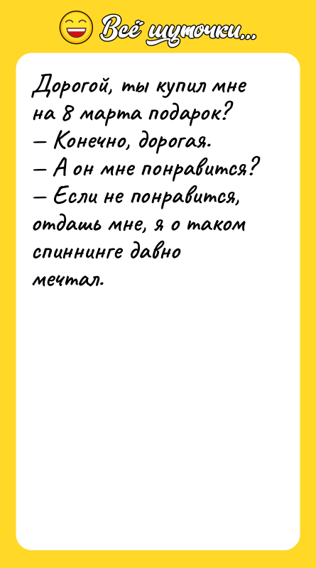 Дорогой, ты купил мне на 8 марта подарок? — Конечно,