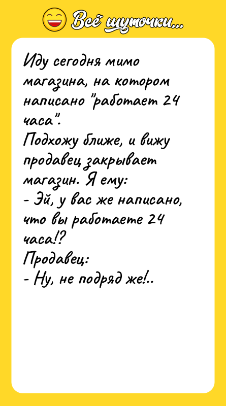 Иду сегодня мимо магазина, на котором написано "работает 24 часа".