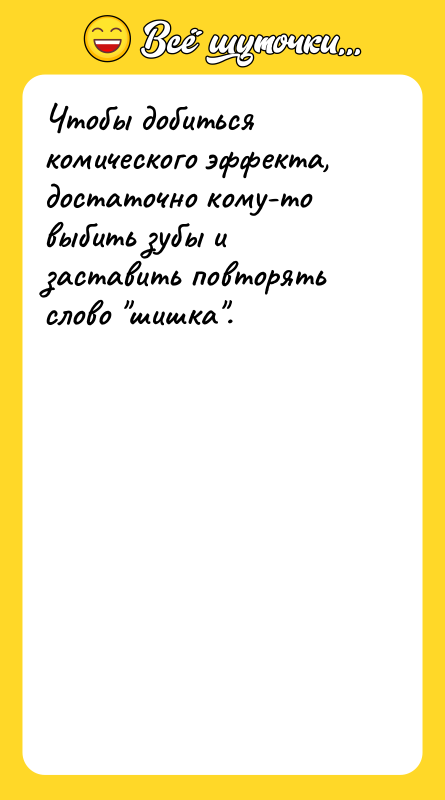Чтобы добиться комического эффекта, достаточно кому-то выбить зубы и заставить