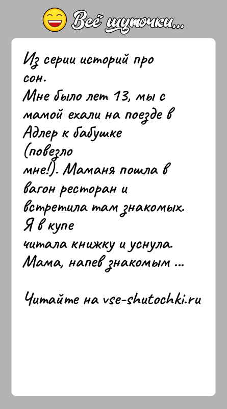 История: Из серии историй про сон.Мне было лет 13, мы с мамой ехали на поезде в Адлер к бабушке (повезломне!). Маманя