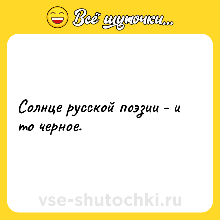 Шутка: Солнце русской поэзии - и то черное.