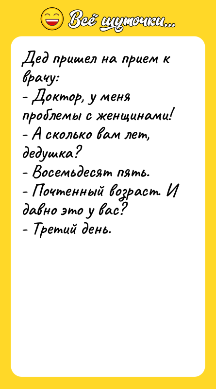 Дед пришел на прием к врачу: - Доктор, у меня
