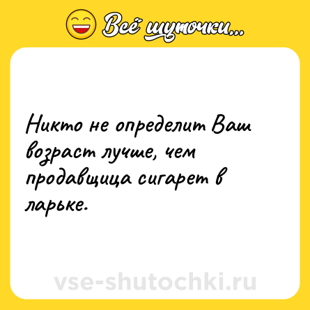 Шутка: Никто не определит Ваш возраст лучше, чем продавщица сигарет в ларьке.