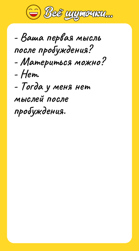 - Ваша первая мысль после пробуждения? - Материться можно? -