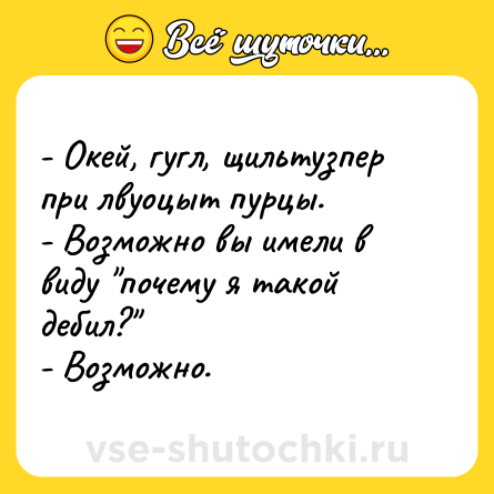 Шутка: - Окей, гугл, щильтузпер при лвуоцыт пурцы. <br>- Возможно вы имели в виду 
