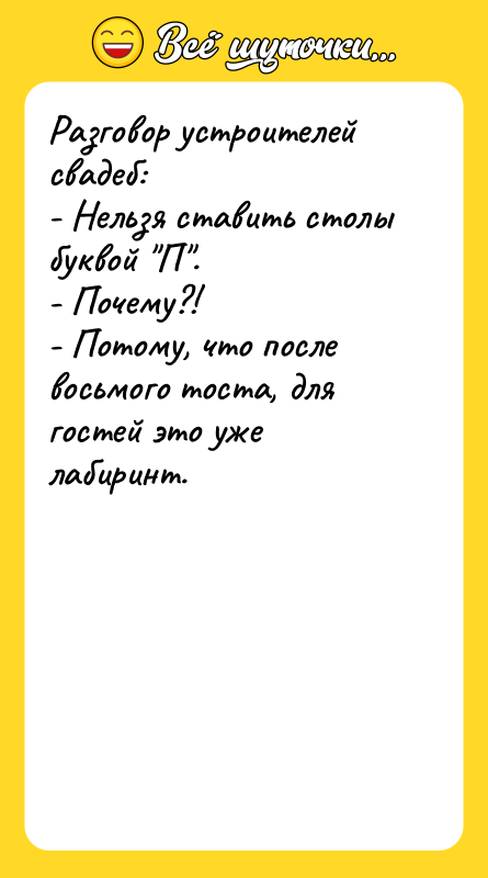 Разговор устроителей свадеб:  - Нельзя ставить столы буквой "П".