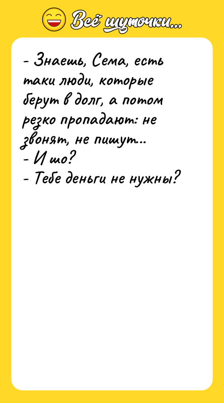 - Знаешь, Сема, есть таки люди, которые берут в долг,