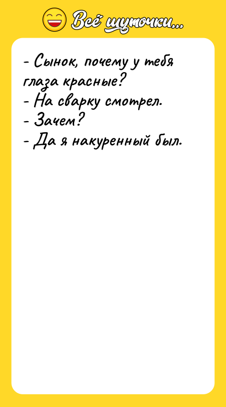 - Сынок, почему у тебя глаза красные? - На сварку