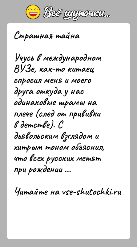 История: Страшная тайнаУчусь в международном ВУЗе, как-то китаец спросил меня и моего друга откуда у нас одинаковые шрамы на плече (след