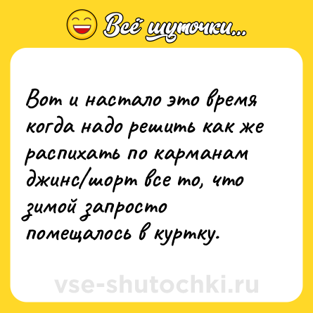 Шутка: Вот и настало это время когда надо решить как же распихать по карманам джинс/шорт все то, что зимой запросто помещалось в куртку.