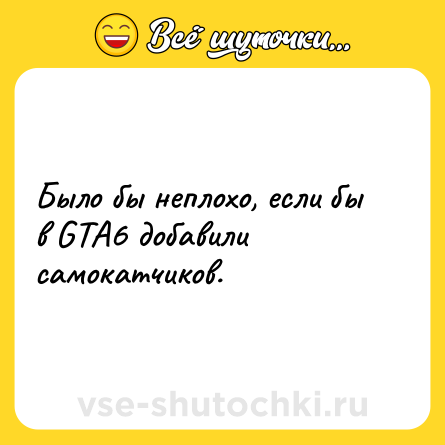 Шутка: Было бы неплохо, если бы в GTA6 добавили самокатчиков.