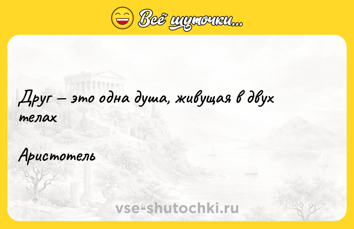 Цитата: Друг это одна душа, живущая в двух телахАристотель