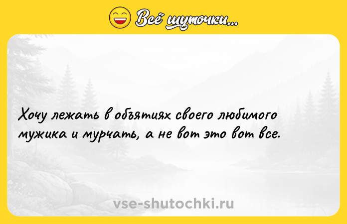 Цитата: Хочу лежать в объятиях своего любимого мужика и мурчать, а не вот это вот все.