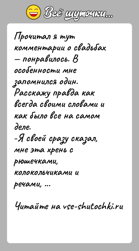 История: Прочитал я тут комментарии о свадьбах понравилось. В особенности мне запомнился один. Расскажу правда как всегда своими словами и