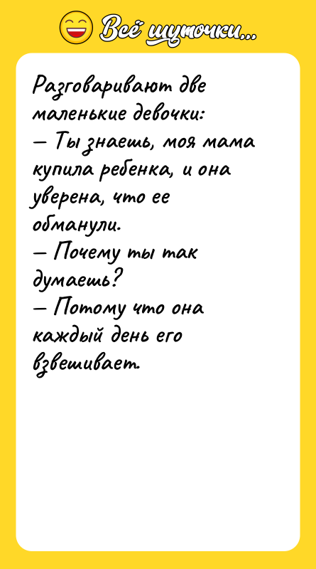Разговаривают две маленькие девочки:<br/>— Ты знаешь, моя мама купила ребенка,