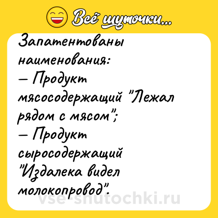 Шутка: Запатентованы наименования:<br>— Продукт мясосодержащий 