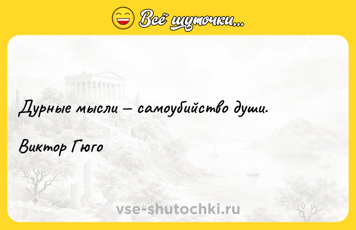 Цитата: Дурные мысли самоубийство души. Виктор Гюго