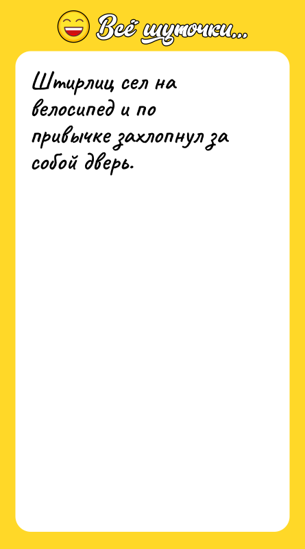 Штирлиц сел на велосипед и по привычке захлопнул за собой
