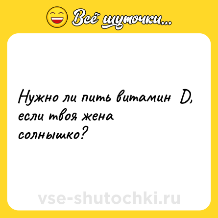Шутка: Нужно ли пить витамин  D, если твоя жена солнышко? 