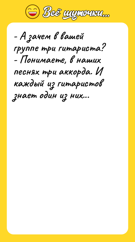 - А зачем в вашей группе три гитариста? - Понимаете,