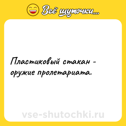 Шутка: Пластиковый стакан - оружие пролетариата.