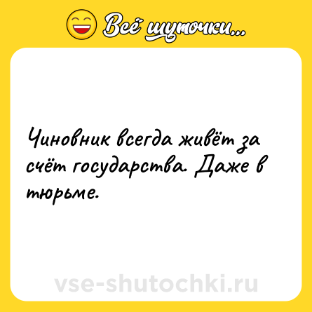 Шутка: Чиновник всегда живёт за счёт государства. Даже в тюрьме.