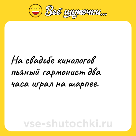 Шутка: На свадьбе кинологов пьяный гармонист два часа играл на шарпее.