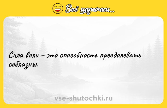 Цитата: Сила воли это способность преодолевать соблазны.